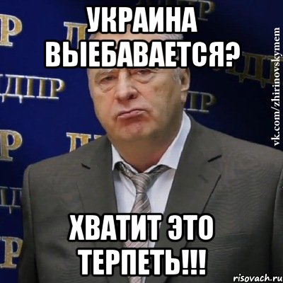 Украина выебавается? Хватит это терпеть!!!, Мем Хватит это терпеть (Жириновский)