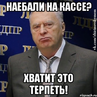 Наебали на кассе? Хватит это терпеть!, Мем Хватит это терпеть (Жириновский)