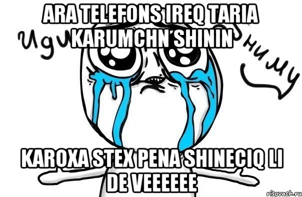 ara telefons ireq taria karumchn shinin karoxa stex pena shineciq li de veeeeee, Мем Иди обниму