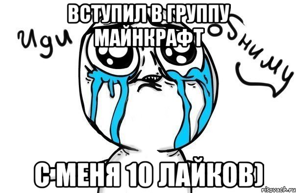 вступил в группу майнкрафт с меня 10 лайков), Мем Иди обниму