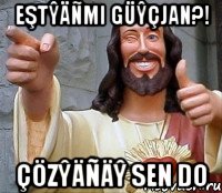 Eştŷäñmi GÜŶÇJAN?! ÇÖZŶÄÑÄŶ SEN DO, Мем Иисус