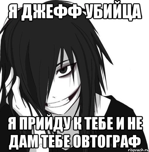 Я джефф убийца Я прийду к тебе и не дам тебе овтограф, Мем Jeff the killer