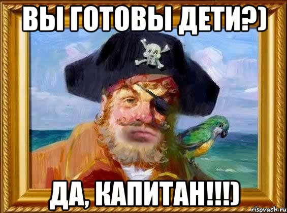 Вы готовы дети?) Да, капитан!!!)