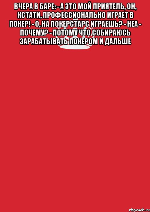 Вчера в баре: - А это мой приятель, он, кстати, профессионально играет в покер! - О, на покерстарс играешь? - Неа - Почему? - Потому что собираюсь зарабатывать покером и дальше , Комикс Keep Calm 3