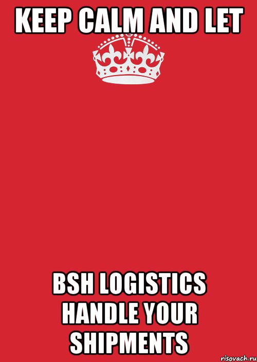 KEEP CALM AND LET BSH LOGISTICS HANDLE YOUR SHIPMENTS, Комикс Keep Calm 3