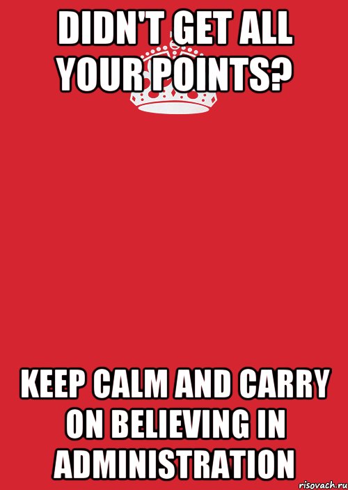 DIDN'T GET ALL YOUR POINTS? KEEP CALM AND CARRY ON BELIEVING IN ADMINISTRATION, Комикс Keep Calm 3