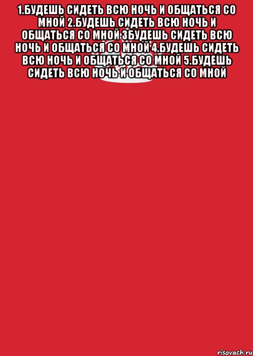 1.Будешь сидеть всю ночь и общаться со мной 2.Будешь сидеть всю ночь и общаться со мной 3Будешь сидеть всю ночь и общаться со мной 4.Будешь сидеть всю ночь и общаться со мной 5.Будешь сидеть всю ночь и общаться со мной , Комикс Keep Calm 3