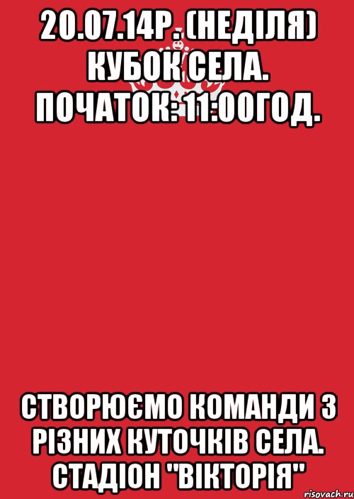 20.07.14р. (Неділя) Кубок села. початок: 11:00год. Створюємо команди з різних куточків села. Стадіон "вікторія", Комикс Keep Calm 3