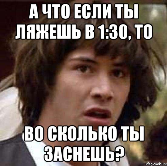 А что если ты ляжешь в 1:30, то во сколько ты заснешь?, Мем А что если (Киану Ривз)