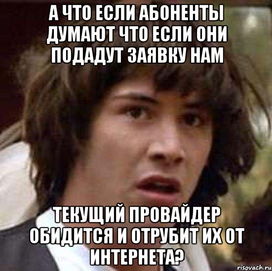 А что если абоненты думают что если они подадут заявку нам текущий провайдер обидится и отрубит их от интернета?, Мем А что если (Киану Ривз)