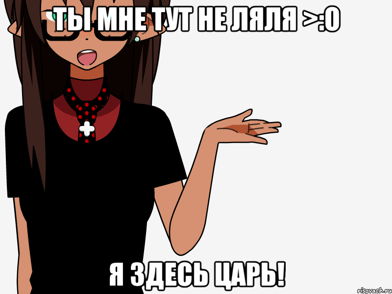 Ты мне тут не ляля >:O Я ЗДЕСЬ ЦАРЬ!, Мем кИсЕкАй