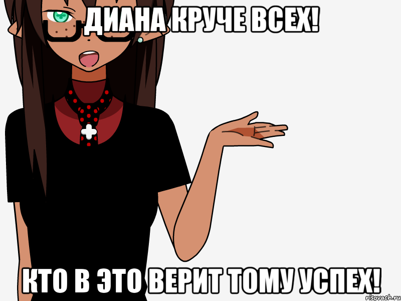 Диана круче всех! Кто в это верит тому успех!