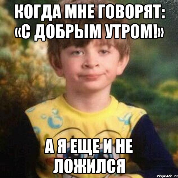 когда мне говорят: «с добрым утром!» а я еще и не ложился, Мем Мальчик в пижаме