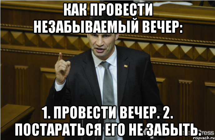 Как провести незабываемый вечер: 1. Провести вечер. 2. Постараться его не забыть.