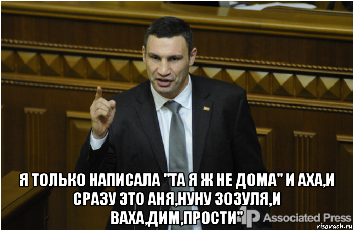  Я только написала "та я ж не дома" и Аха,и сразу это аня,Нуну Зозуля,и ваха,Дим,прости"