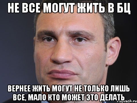 не все могут жить в бц вернее жить могут не только лишь все, мало кто может это делать, Мем Типичный Кличко