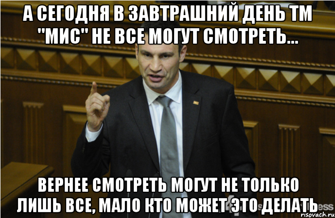 а сегодня в завтрашний день ТМ "МИС" не все могут смотреть... Вернее смотреть могут не только лишь все, мало кто может это делать