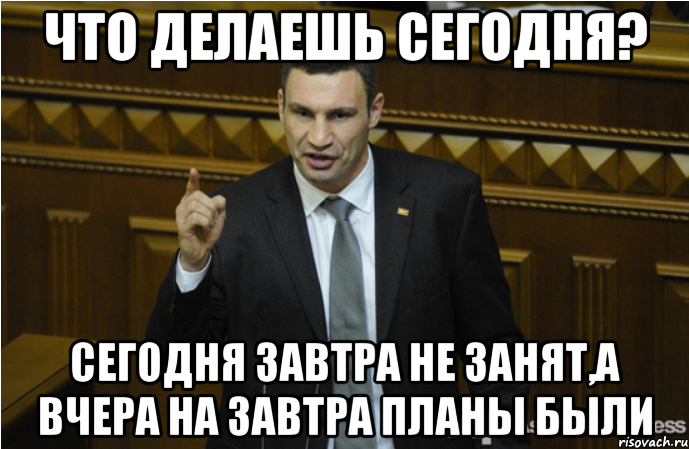 Что делаешь сегодня? Сегодня завтра не занят,а вчера на завтра планы были