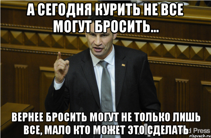 а сегодня курить не все могут бросить... Вернее бросить могут не только лишь все, мало кто может это сделать