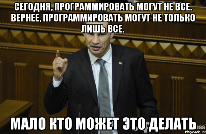 Сегодня, программировать могут не все. Вернее, программировать могут не только лишь все. Мало кто может это делать