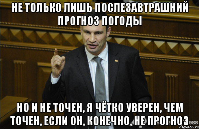 не только лишь послезавтрашний прогноз погоды но и не точен, я чётко уверен, чем точен, если он, конечно, не прогноз, Мем кличко философ