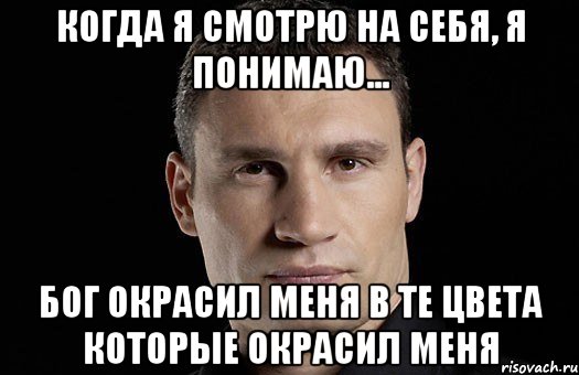 Когда я смотрю на себя, я понимаю... Бог окрасил меня в те цвета которые окрасил меня, Мем Кличко