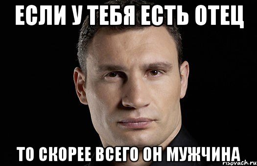 Если у тебя есть отец То скорее всего он мужчина