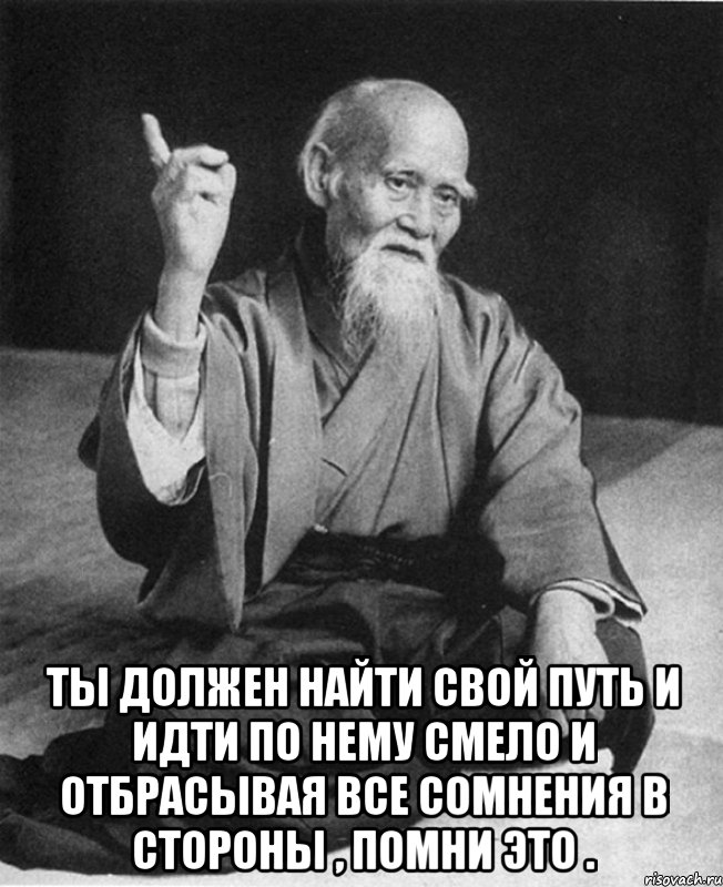  Ты должен найти свой путь и идти по нему смело и отбрасывая все сомнения в стороны , помни это ., Мем Монах-мудрец (сэнсей)