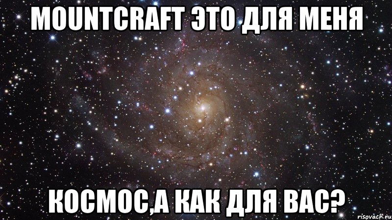 MOUNTCRAFT ЭТО ДЛЯ МЕНЯ КОСМОС,А КАК ДЛЯ ВАС?, Мем  Космос (офигенно)