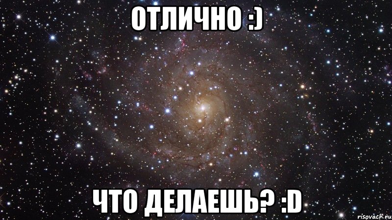 Отлично :) Что делаешь? :D, Мем  Космос (офигенно)