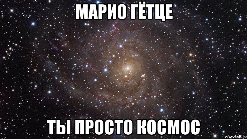 МАРИО ГЁТЦЕ ТЫ ПРОСТО КОСМОС, Мем  Космос (офигенно)