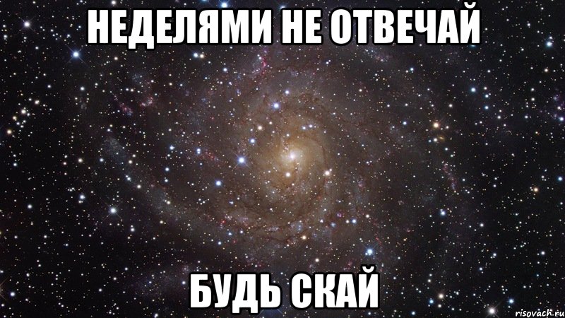 НЕДЕЛЯМИ НЕ ОТВЕЧАЙ БУДЬ СКАЙ, Мем  Космос (офигенно)