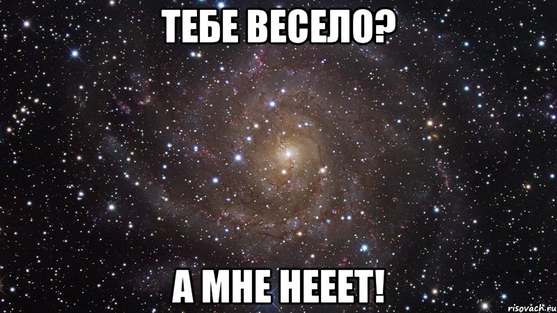 Тебе весело? А МНЕ НЕЕЕТ!, Мем  Космос (офигенно)