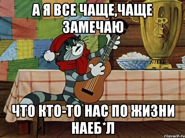 А я все чаще,чаще замечаю Что кто-то нас по жизни наеб*л, Мем Кот Матроскин с гитарой