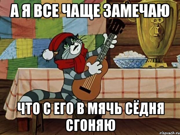 А я все чаще замечаю что с его в мячь сёдня сгоняю, Мем Кот Матроскин с гитарой