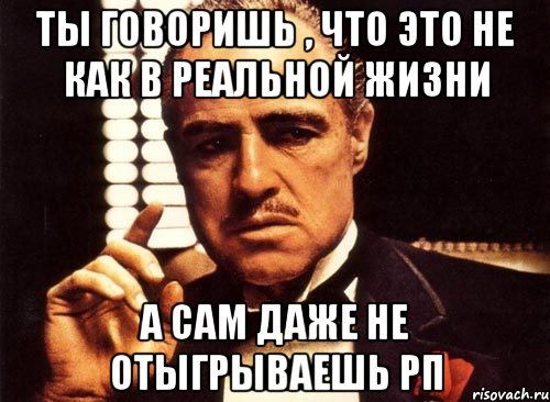 Ты говоришь , что это не как в реальной жизни А сам даже не отыгрываешь РП, Мем крестный отец