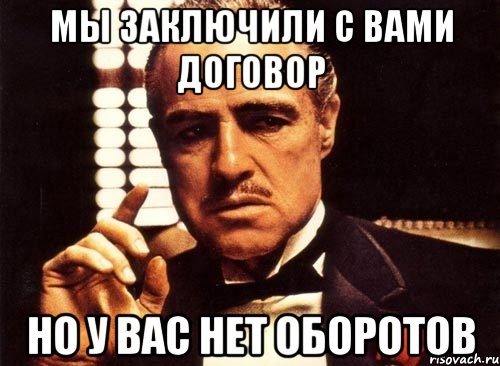 Мы заключили с вами договор но у вас нет оборотов, Мем крестный отец