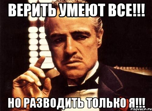 Верить умеют все!!! Но разводить только Я!!!, Мем крестный отец