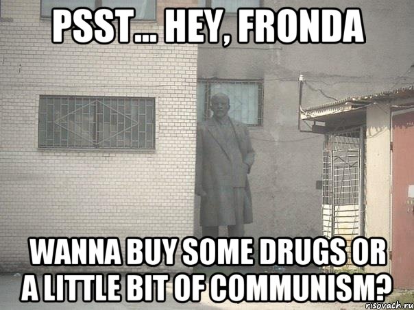 Psst... Hey, Fronda wanna buy some drugs or a little bit of communism?, Мем  Ленин за углом (пс, парень)