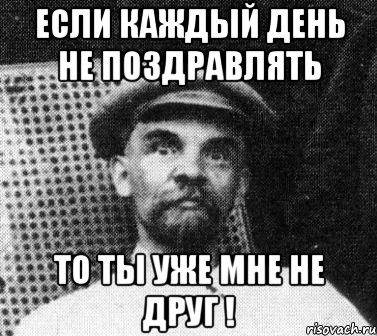 Если каждый день не поздравлять То ты уже мне не ДРУГ !, Мем   Ленин удивлен