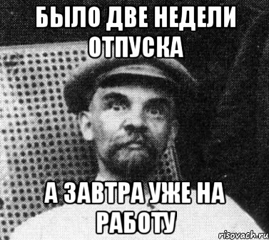 Было две недели отпуска а завтра уже на работу, Мем   Ленин удивлен