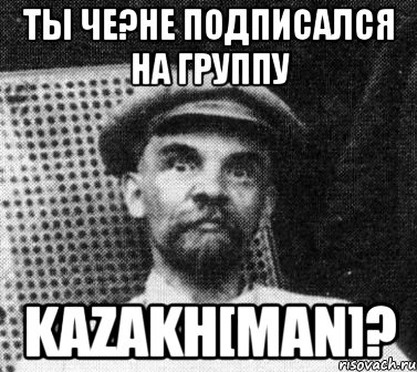 Ты че?не подписался на группу KazakH[Man]?, Мем   Ленин удивлен