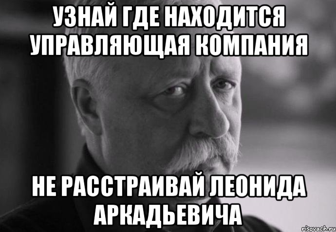 Узнай где находится управляющая компания Не расстраивай Леонида Аркадьевича, Мем Не расстраивай Леонида Аркадьевича