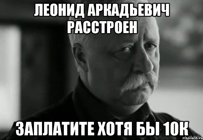 Леонид Аркадьевич расстроен заплатите хотя бы 10к, Мем Не расстраивай Леонида Аркадьевича