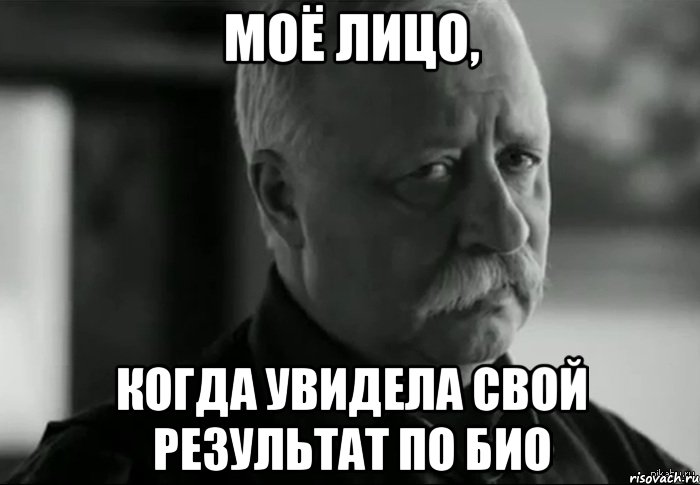 Моё лицо, когда увидела свой результат по био, Мем Не расстраивай Леонида Аркадьевича