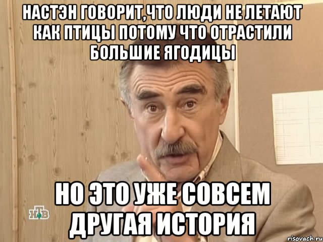 Настэн говорит,что люди не летают как птицы потому что отрастили большие ягодицы Но это уже совсем другая история, Мем Каневский (Но это уже совсем другая история)