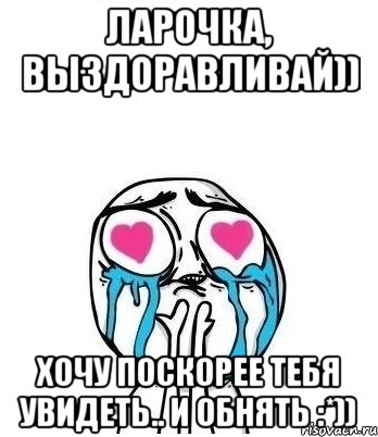 Ларочка, выздоравливай)) Хочу поскорее тебя увидеть.. и обнять :*)), Мем Влюбленный