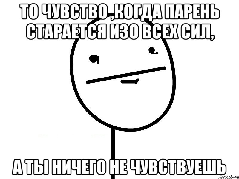 То чувство ,когда парень старается изо всех сил, а ты ничего не чувствуешь, Мем Покерфэйс