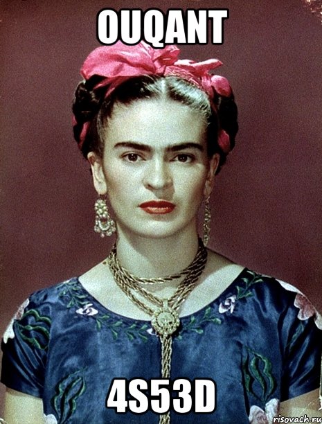 OuQanT 4S53D, Мем Magdalena Carmen Frieda Kahlo Ca