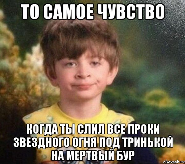 то самое чувство когда ты слил все проки звездного огня под тринькой на мертвый бур, Мем Мальчик в пижаме